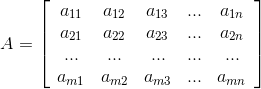 A = \left[ {\begin{array}{*{20}{c}} {{a_{11}}}&{{a_{12}}}&{{a_{13}}}&{...}&{{a_{1n}}}\\ {{a_{21}}}&{{a_{22}}}&{{a_{23}}}&{...}&{{a_{2n}}}\\ {...}&{...}&{...}&{...}&{...}\\ {{a_{m1}}}&{{a_{m2}}}&{{a_{m3}}}&{...}&{{a_{mn}}} \end{array}} \right]